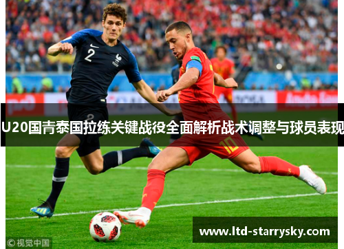 U20国青泰国拉练关键战役全面解析战术调整与球员表现