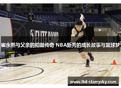 崔永熙与父亲的扣篮传奇 NBA新秀的成长故事与篮球梦