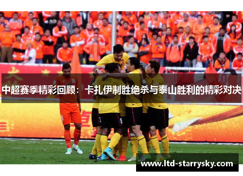 中超赛季精彩回顾：卡扎伊制胜绝杀与泰山胜利的精彩对决