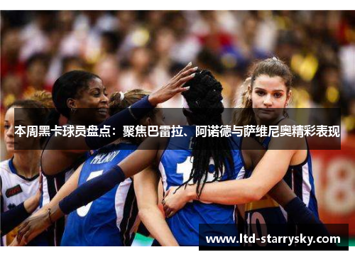 本周黑卡球员盘点：聚焦巴雷拉、阿诺德与萨维尼奥精彩表现