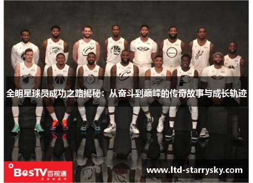 全明星球员成功之路揭秘：从奋斗到巅峰的传奇故事与成长轨迹
