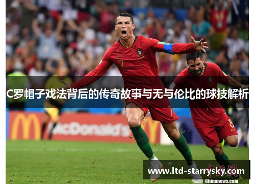 C罗帽子戏法背后的传奇故事与无与伦比的球技解析