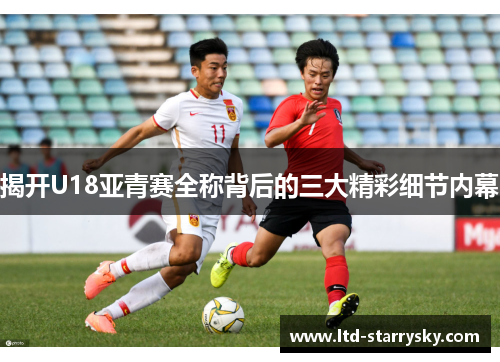 揭开U18亚青赛全称背后的三大精彩细节内幕